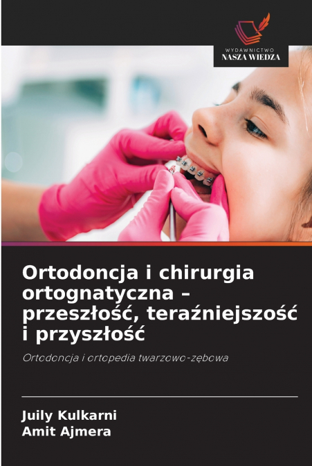 ORTODONCJA I CHIRURGIA ORTOGNATYCZNA - PRZESZ?O??, TERA?NIEJ