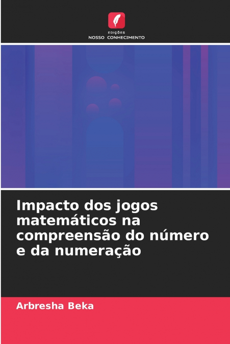 IMPACTO DOS JOGOS MATEMATICOS NA COMPREENSAO DO NUMERO E DA