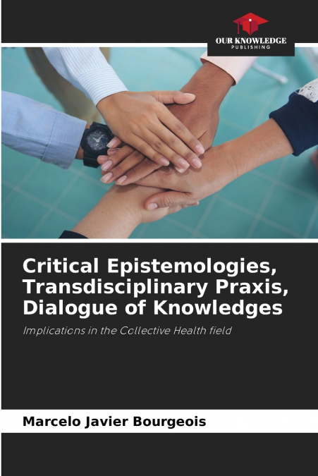 CRITICAL EPISTEMOLOGIES, TRANSDISCIPLINARY PRAXIS, DIALOGUE