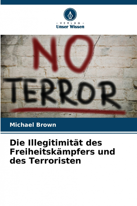 DIE ILLEGITIMITAT DES FREIHEITSKAMPFERS UND DES TERRORISTEN