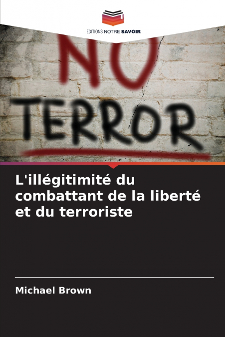 L?ILLEGITIMITE DU COMBATTANT DE LA LIBERTE ET DU TERRORISTE