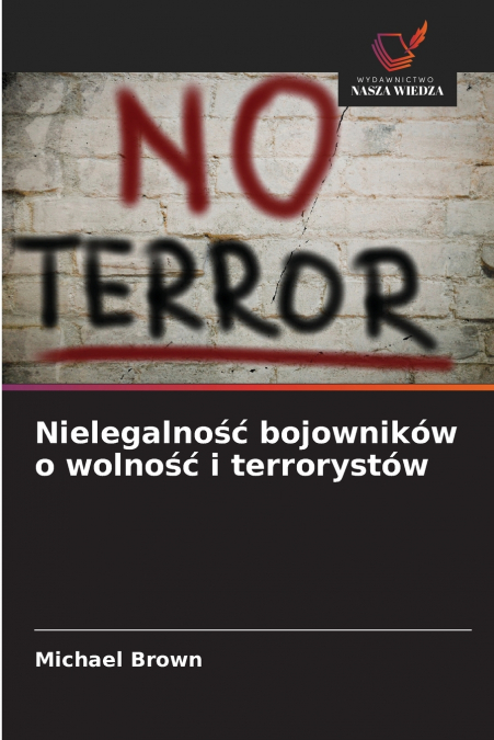 NIELEGALNO?? BOJOWNIKOW O WOLNO?? I TERRORYSTOW