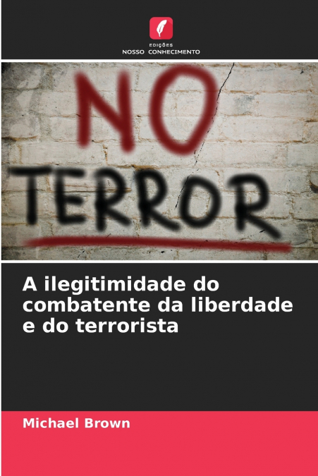 A ILEGITIMIDADE DO COMBATENTE DA LIBERDADE E DO TERRORISTA