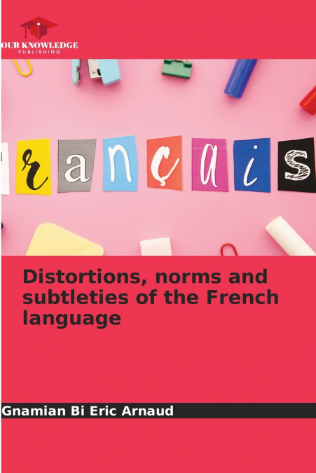 DISTORTIONS, NORMS AND SUBTLETIES OF THE FRENCH LANGUAGE