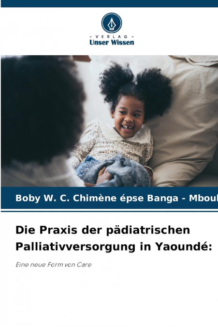 DIE PRAXIS DER PADIATRISCHEN PALLIATIVVERSORGUNG IN YAOUNDE