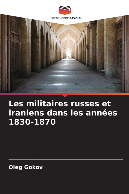 LES MILITAIRES RUSSES ET IRANIENS DANS LES ANNEES 1830-1870