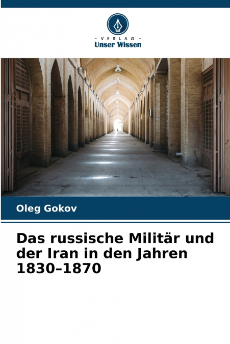 DAS RUSSISCHE MILITAR UND DER IRAN IN DEN JAHREN 1830-1870