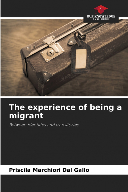 THE EXPERIENCE OF BEING A MIGRANT