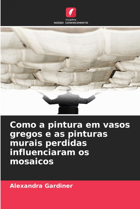 COMO A PINTURA EM VASOS GREGOS E AS PINTURAS MURAIS PERDIDAS