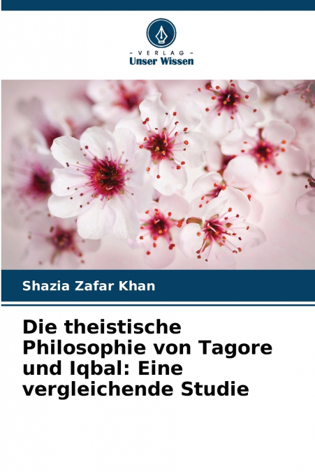 DIE THEISTISCHE PHILOSOPHIE VON TAGORE UND IQBAL