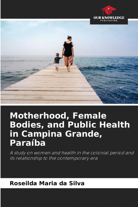 MOTHERHOOD, FEMALE BODIES, AND PUBLIC HEALTH IN CAMPINA GRAN