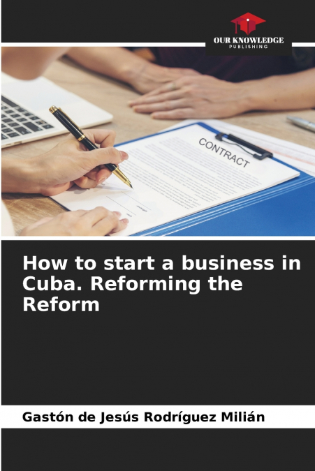HOW TO START A BUSINESS IN CUBA. REFORMING THE REFORM