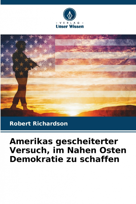 AMERIKAS GESCHEITERTER VERSUCH, IM NAHEN OSTEN DEMOKRATIE ZU