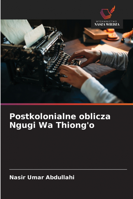 POSTKOLONIALNE OBLICZA NGUGI WA THIONG?O