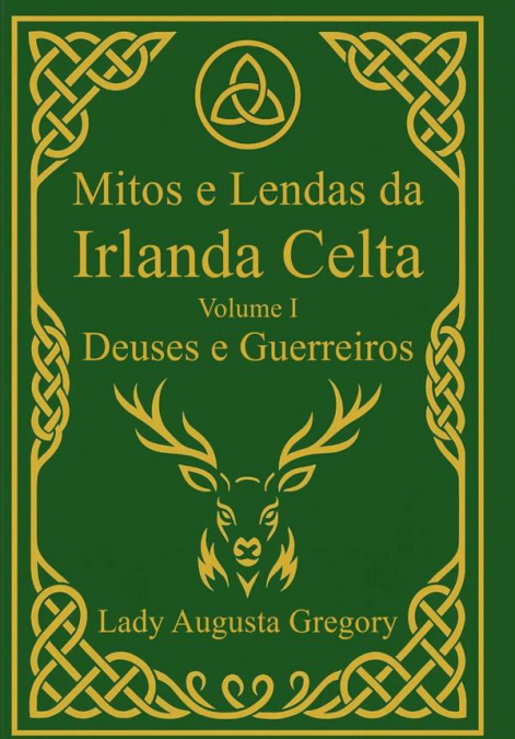 MITOS E LENDAS DA IRLANDA CELTA - VOLUME I: DEUSES E GUERREI