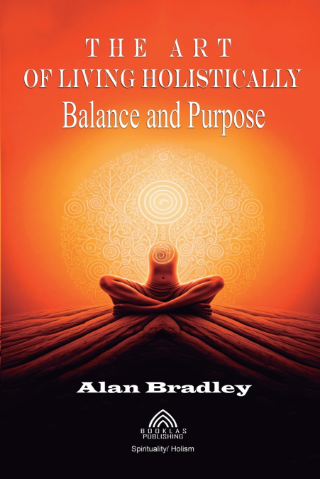 THE ART OF LIVING HOLISTICALLY - BALANCE AND PURPOSE