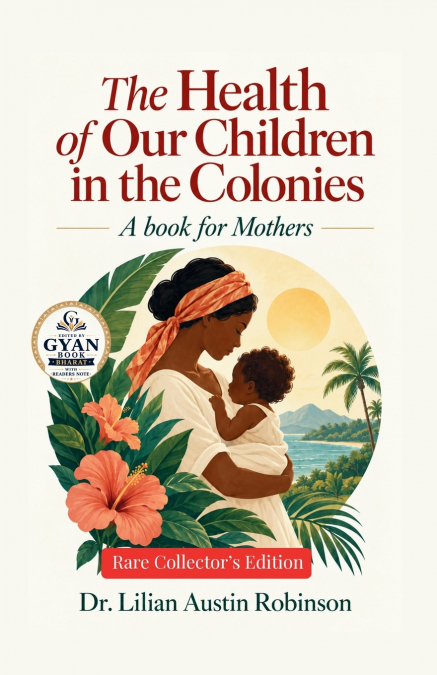 THE HEALTH OF OUR CHILDREN IN THE COLONIES - A BOOK FOR MOTH