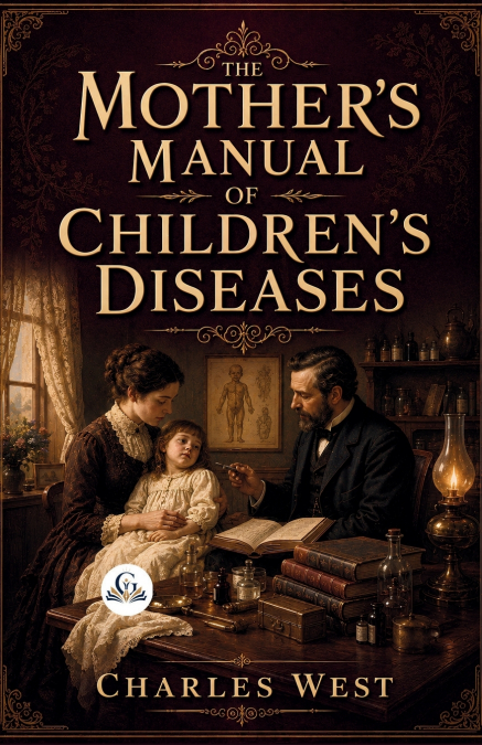THE MOTHER?S MANUAL OF CHILDREN?S DISEASES