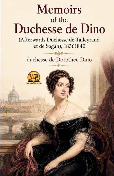 MEMOIRS OF THE DUCHESSE DE DINO (AFTERWARDS DUCHESSE DE TALL