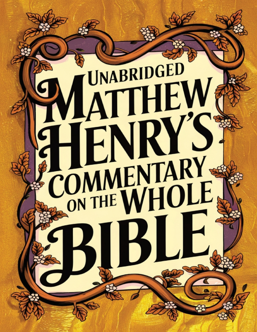 UNABRIDGED MATTHEW HENRY?S COMMENTARY ON THE WHOLE BIBLE (BE