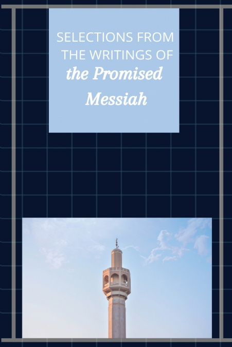 SELECTIONS FROM THE WRITINGS OF THE PROMISED MESSIAH
