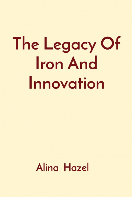THE LEGACY OF IRON AND INNOVATION