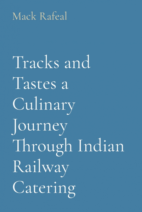 TRACKS AND TASTES A CULINARY JOURNEY THROUGH INDIAN RAILWAY