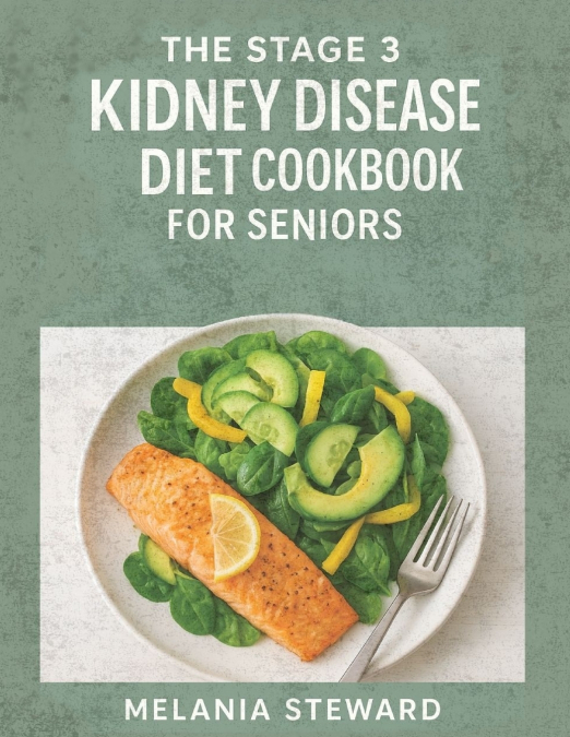 THE STAGE 3 KIDNEY DISEASE DIET COOKBOOK FOR SENIORS