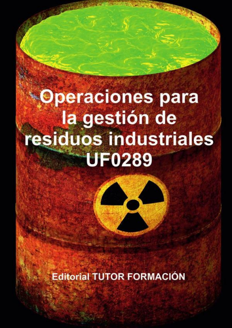 OPERACIONES PARA LA GESTION DE RESIDUOS INDUSTRIALES. UF0289