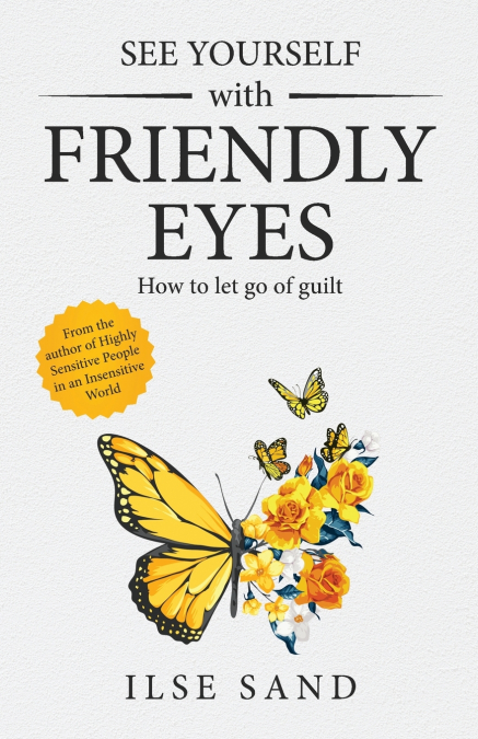 SEE YOURSELF WITH FRIENDLY EYES. HOW TO LET GO OF GUILT