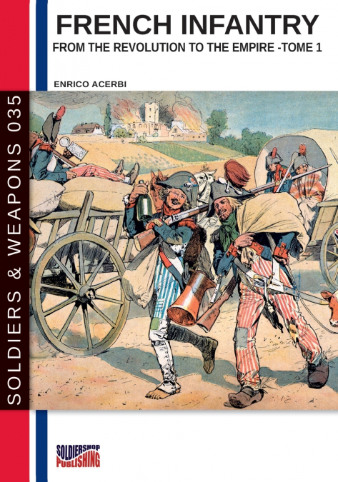 FRENCH INFANTRY FROM THE REVOLUTION TO THE EMPIRE - TOME 1