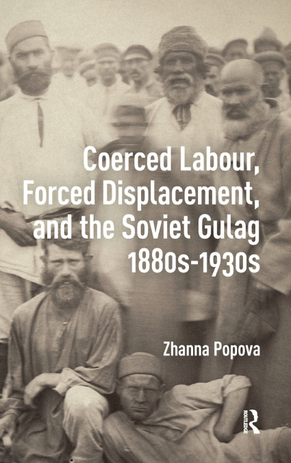 COERCED LABOUR, FORCED DISPLACEMENT, AND THE SOVIET GULAG, 1