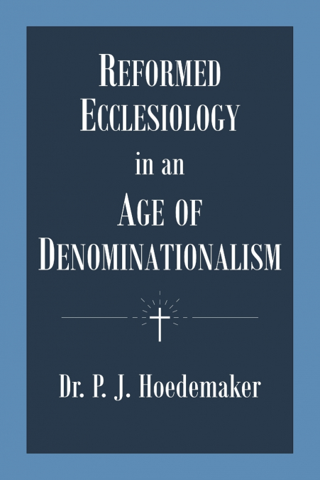 REFORMED ECCLESIOLOGY IN AN AGE OF DENOMINATIONALISM