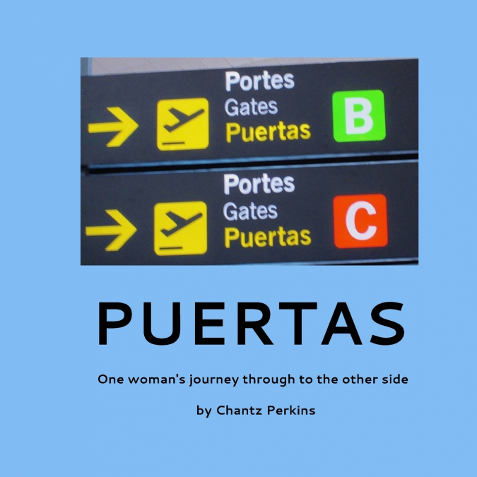 PUERTAS, ONE WOMAN?S JOURNEY THROUGH TO THE OTHER SIDE