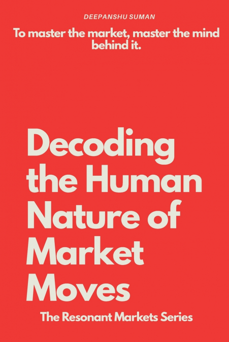 DECODING THE HUMAN NATURE OF MARKET MOVES