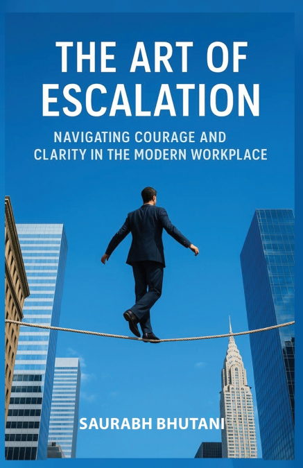 THE ART OF ESCALATION NAVIGATING COURAGE AND CLARITY IN THE