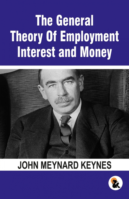THE GENERAL THEORY OF EMPLOYMENT INTEREST AND MONEY