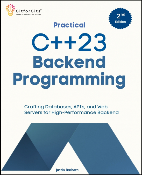 PRACTICAL C++23 BACKEND PROGRAMMING, SECOND EDITION