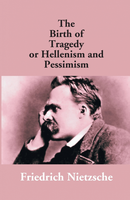 THE BIRTH OF TRAGEDY OR HELLENISM AND PESSIMISM