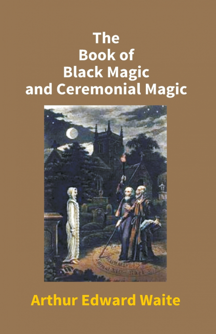 THE BOOK OF BLACK MAGIC AND CEREMONIAL MAGIC