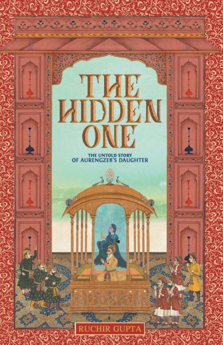 THE HIDDEN ONE - THE UNTOLD STORY OF AURENGZEB?S DAUGHTER