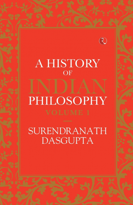 A HISTORY OF INDIAN PHILOSOPHY VOL 1
