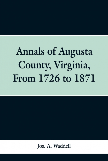 ANNALS OF AUGUSTA COUNTY, VIRGINIA, FROM 1726 TO 1871