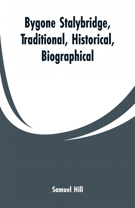 BYGONE STALYBRIDGE, TRADITIONAL, HISTORICAL, BIOGRAPHICAL