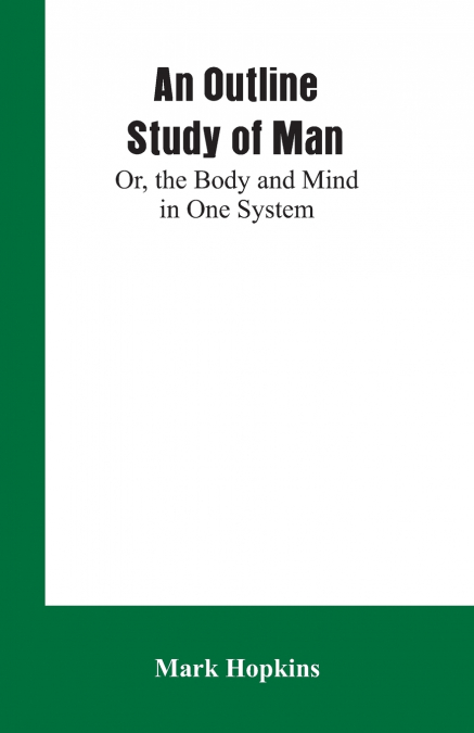 AN OUTLINE STUDY OF MAN, OR, THE BODY AND MIND IN ONE SYSTEM