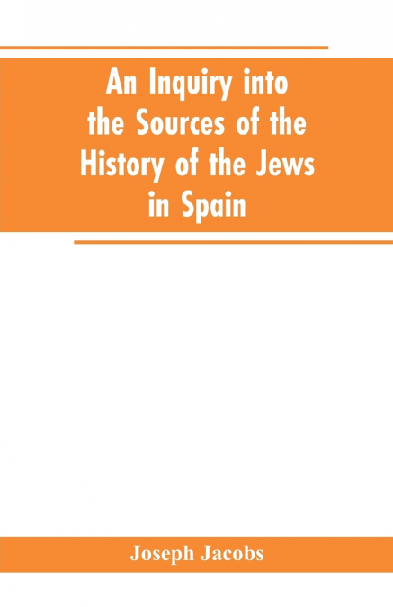 AN INQUIRY INTO THE SOURCES OF THE HISTORY OF THE JEWS IN SP