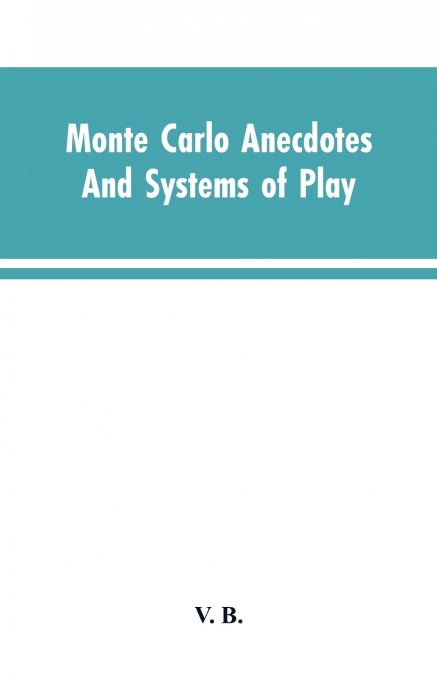 MONTE CARLO ANECDOTES, AND SYSTEMS OF PLAY