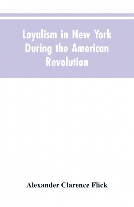 LOYALISM IN NEW YORK DURING THE AMERICAN REVOLUTION