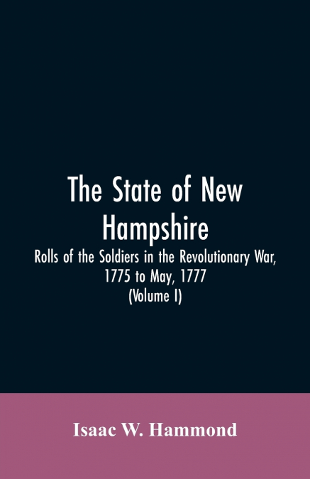 THE STATE OF NEW HAMPSHIRE. ROLLS OF THE SOLDIERS IN THE REV