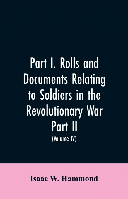 PART I. ROLLS AND DOCUMENTS RELATING TO SOLDIERS IN THE REVO